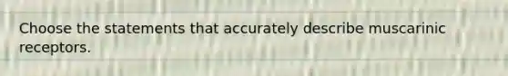 Choose the statements that accurately describe muscarinic receptors.