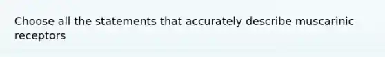 Choose all the statements that accurately describe muscarinic receptors