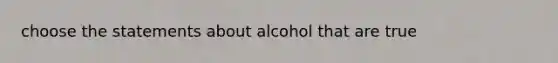 choose the statements about alcohol that are true