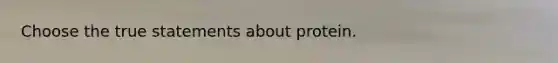 Choose the true statements about protein.