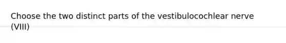 Choose the two distinct parts of the vestibulocochlear nerve (VIII)