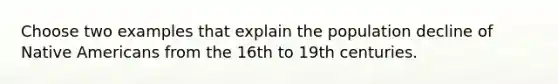 Choose two examples that explain the population decline of Native Americans from the 16th to 19th centuries.