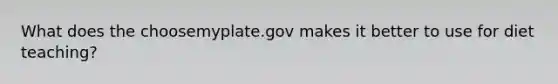 What does the choosemyplate.gov makes it better to use for diet teaching?