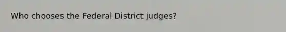 Who chooses the Federal District judges?