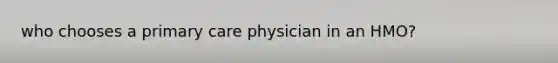 who chooses a primary care physician in an HMO?