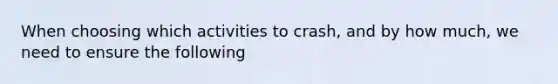 When choosing which activities to crash, and by how much, we need to ensure the following