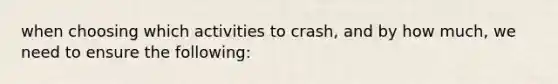 when choosing which activities to crash, and by how much, we need to ensure the following: