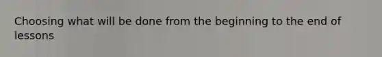 Choosing what will be done from the beginning to the end of lessons