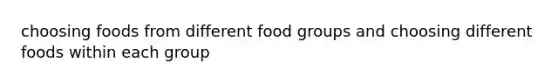 choosing foods from different food groups and choosing different foods within each group