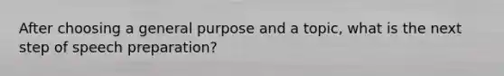 After choosing a general purpose and a topic, what is the next step of speech preparation?