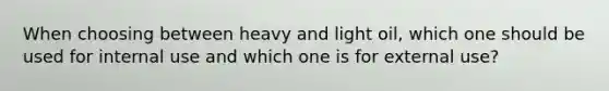 When choosing between heavy and light oil, which one should be used for internal use and which one is for external use?