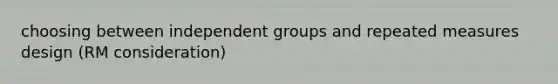 choosing between independent groups and <a href='https://www.questionai.com/knowledge/kPKSG3VuLB-repeated-measures-design' class='anchor-knowledge'>repeated measures design</a> (RM consideration)