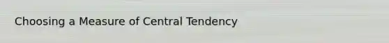 Choosing a Measure of Central Tendency