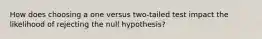 How does choosing a one versus two-tailed test impact the likelihood of rejecting the null hypothesis?