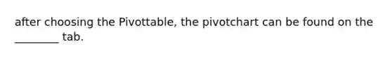 after choosing the Pivottable, the pivotchart can be found on the ________ tab.