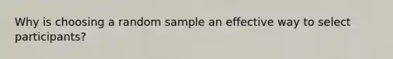 Why is choosing a random sample an effective way to select participants?