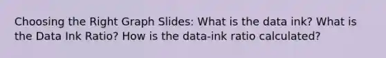 Choosing the Right Graph Slides: What is the data ink? What is the Data Ink Ratio? How is the data-ink ratio calculated?