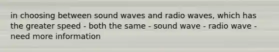 in choosing between sound waves and radio waves, which has the greater speed - both the same - sound wave - radio wave - need more information