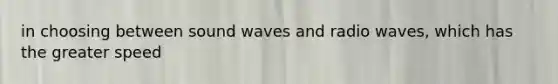 in choosing between sound waves and radio waves, which has the greater speed