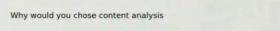 Why would you chose content analysis