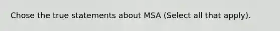 Chose the true statements about MSA (Select all that apply).