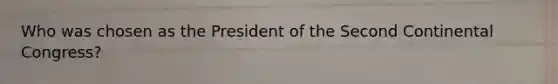 Who was chosen as the President of the Second Continental Congress?