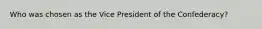 Who was chosen as the Vice President of the Confederacy?