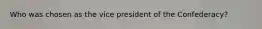 Who was chosen as the vice president of the Confederacy?