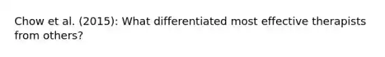 Chow et al. (2015): What differentiated most effective therapists from others?