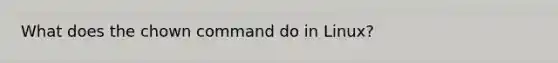 What does the chown command do in Linux?