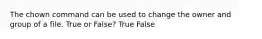 The chown command can be used to change the owner and group of a file. True or False? True False