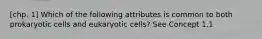 [chp. 1] Which of the following attributes is common to both prokaryotic cells and eukaryotic cells? See Concept 1.1