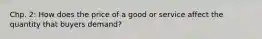 Chp. 2: How does the price of a good or service affect the quantity that buyers demand?