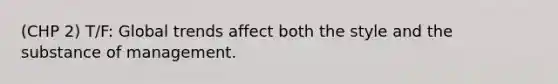 (CHP 2) T/F: Global trends affect both the style and the substance of management.