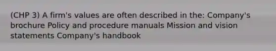 (CHP 3) A firm's values are often described in the: Company's brochure Policy and procedure manuals Mission and vision statements Company's handbook