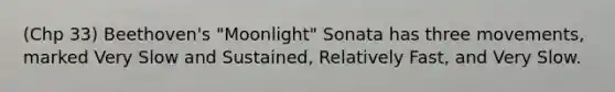 (Chp 33) Beethoven's "Moonlight" Sonata has three movements, marked Very Slow and Sustained, Relatively Fast, and Very Slow.