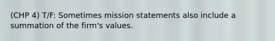 (CHP 4) T/F: Sometimes mission statements also include a summation of the firm's values.