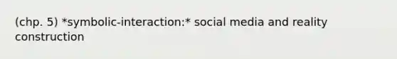 (chp. 5) *symbolic-interaction:* social media and reality construction