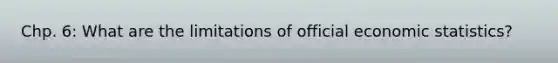 Chp. 6: What are the limitations of official economic statistics?