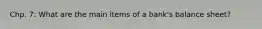 Chp. 7: What are the main items of a bank's balance sheet?
