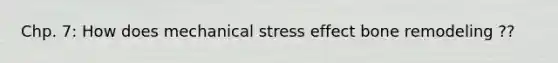 Chp. 7: How does mechanical stress effect bone remodeling ??