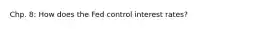 Chp. 8: How does the Fed control interest rates?