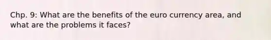 Chp. 9: What are the benefits of the euro currency area, and what are the problems it faces?