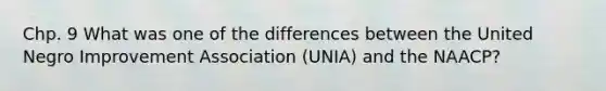 Chp. 9 What was one of the differences between the United Negro Improvement Association (UNIA) and the NAACP?