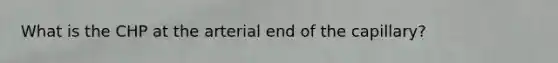 What is the CHP at the arterial end of the capillary?