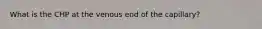 What is the CHP at the venous end of the capillary?
