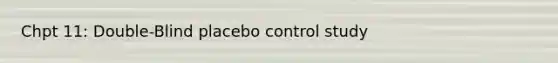 Chpt 11: Double-Blind placebo control study