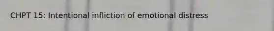 CHPT 15: Intentional infliction of emotional distress