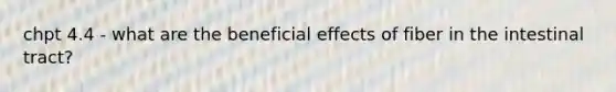 chpt 4.4 - what are the beneficial effects of fiber in the intestinal tract?