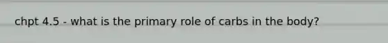 chpt 4.5 - what is the primary role of carbs in the body?